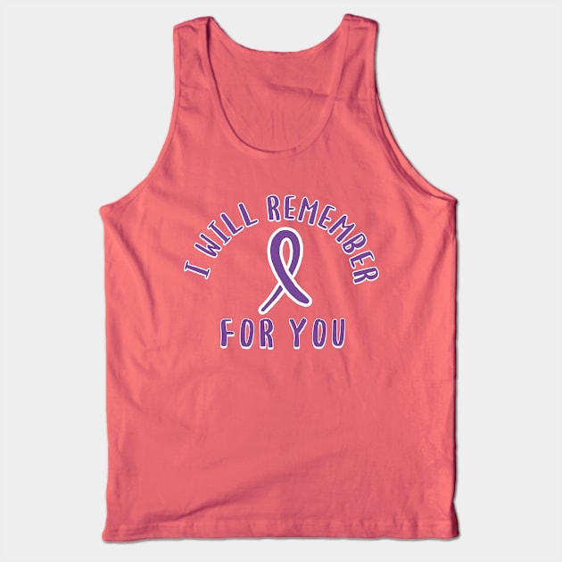 Alzheimers Awareness I Will Remember for You End Alz Tank Top by graphicbombdesigns